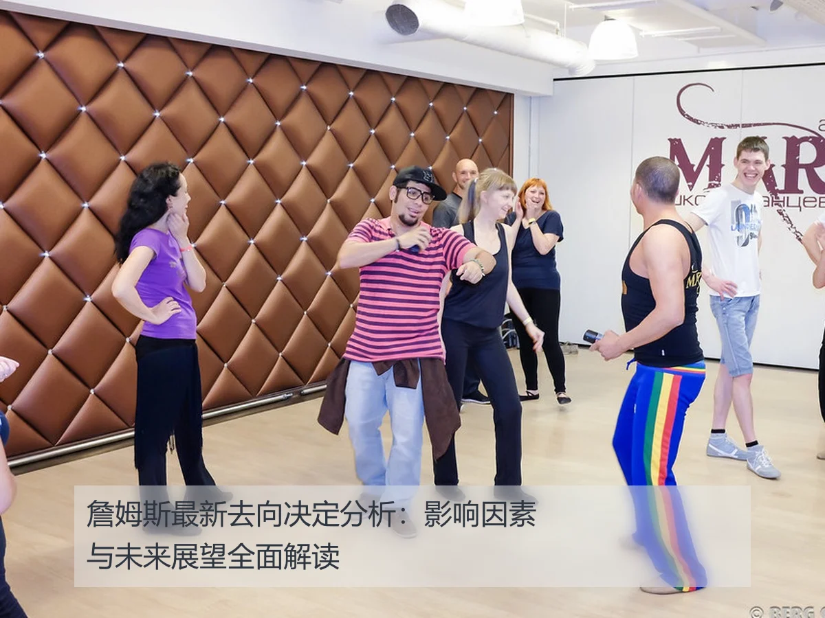 詹姆斯最新去向决定分析:影响因素与未来展望全面解读